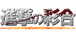 進撃の彩合 (you are as beautiful as angel)