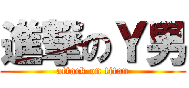 進撃のＹ男 (attack on titan)