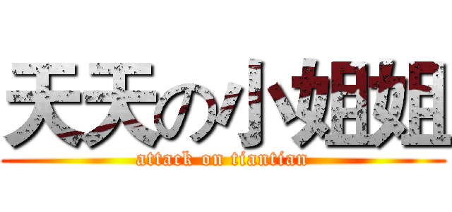 天天の小姐姐 (attack on tiantian)