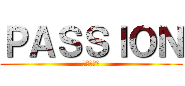 ＰＡＳＳＩＯＮ (ぱっしょん)
