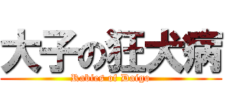大子の狂犬病 (Rabies of Daigo)
