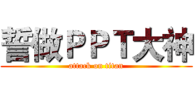 誓做ＰＰＴ大神 (attack on titan)