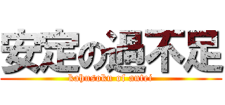 安定の過不足 (kahusoku of antei)