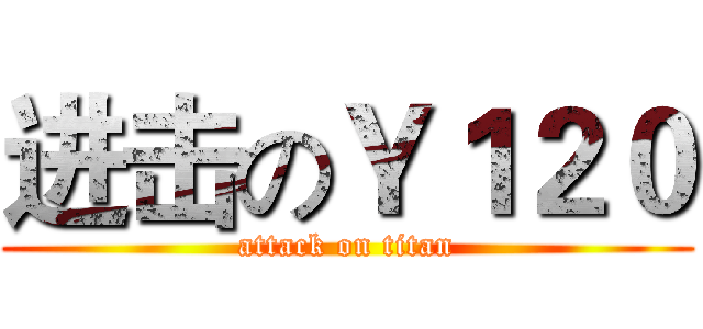 进击のＹ１２０ (attack on titan)