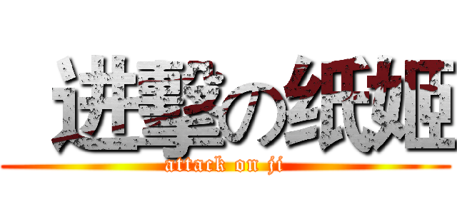   进擊の纸姬 (attack on ji)