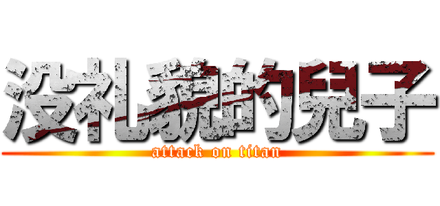 没礼貌的兒子 (attack on titan)