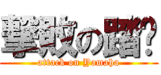 撃敗の踏摳 (attack on Yamaha)