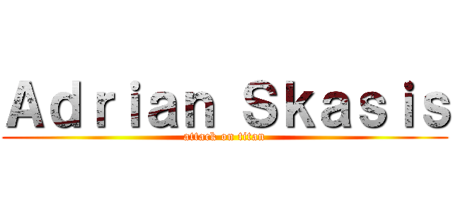 Ａｄｒｉａｎ Ｓｋａｓｉｓ (attack on titan)