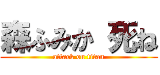 森ふみか 死ね (attack on titan)