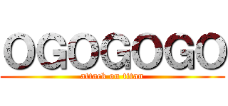 ＯＧＯＧＯＧＯ (attack on titan)