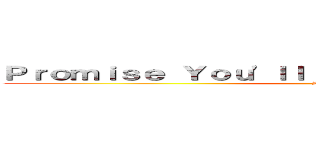 Ｐｒｏｍｉｓｅ Ｙｏｕ'ｌｌ Ｎｅｖｅｒ Ｆｏｒｇｅｔ Ｍｅ (By: Jane)