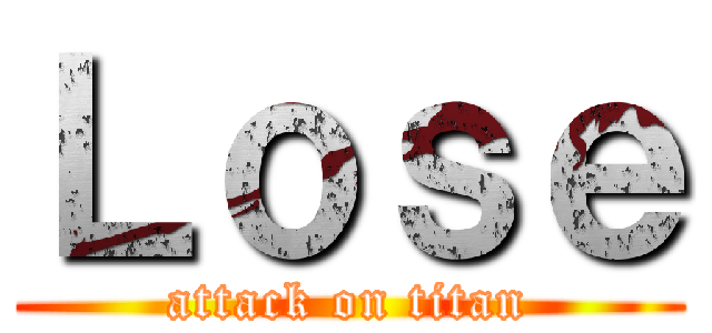 Ｌｏｓｅ (attack on titan)