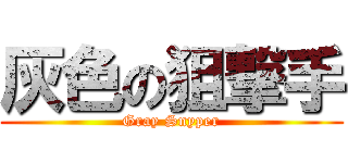 灰色の狙撃手 (Gray Snyper)