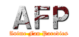 ＡＦＰ (Anime Fan Parodies)
