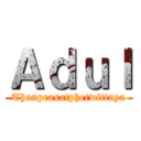 Ａｄｕｌ (Thanprasatphetwittaya)