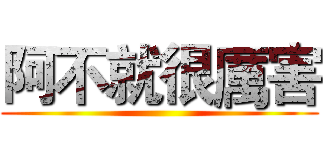阿不就很厲害 ()