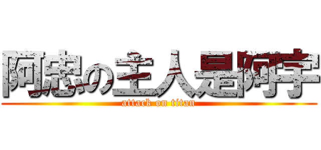 阿忠の主人是阿宇 (attack on titan)