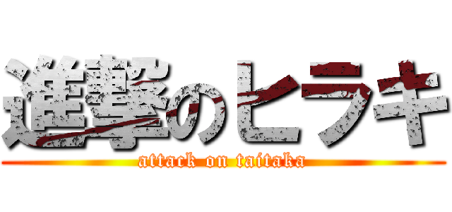 進撃のヒラキ (attack on taitaka)