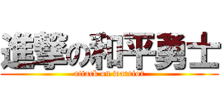 進撃の和平勇士 (attack on warrior)