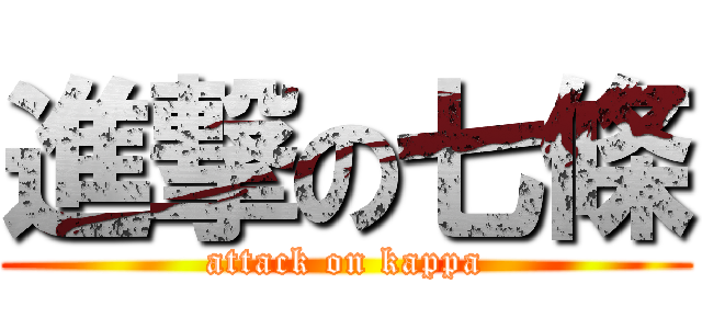 進撃の七條 (attack on kappa)