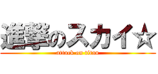 進撃のスカイ☆ (attack on titan)