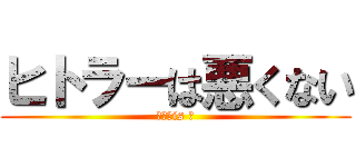 ヒトラーは悪くない (独裁　is 神)