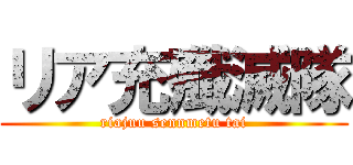 リア充殲滅隊 (riajuu sennmetu tai)