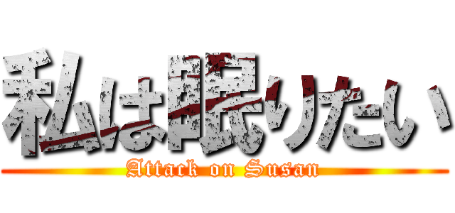 私は眠りたい (Attack on Susan)