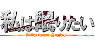 私は眠りたい (Attack on Susan)