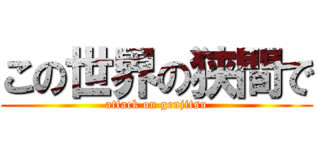 この世界の狭間で (attack on genjitsu)