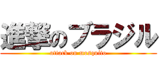 進撃のブラジル (attack on mosquito)