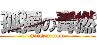 孤獨の毒撚 (Forever alone)