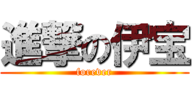 進撃の伊宝 (forever)