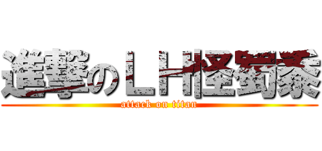 進撃のＬＨ怪蜀黍 (attack on titan)