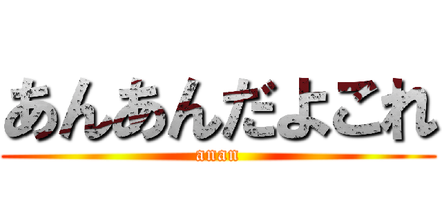 あんあんだよこれ (anan)