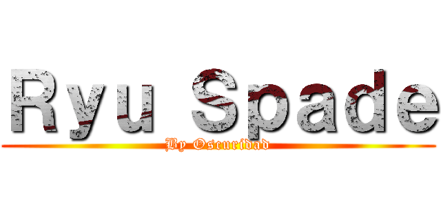 Ｒｙｕ Ｓｐａｄｅ (By Oscuridad)