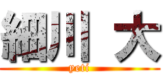 細川 大 (yeti)