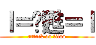 ｌ＝卡甦＝ｌ (attack on titan)