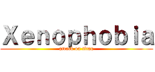 Ｘｅｎｏｐｈｏｂｉａ (attack on titan)
