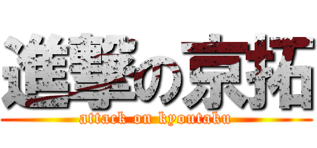 進撃の京拓 (attack on kyoutaku)
