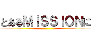 とあるＭＩＳＳＩＯＮに ()