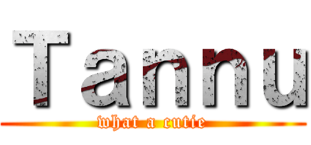 Ｔａｎｎｕ (what a cutie)