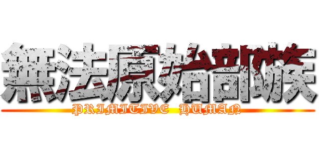 無法原始部族 (PRIMITIVE  HUMAN)