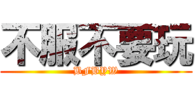 不服不要玩 (BFBYW)