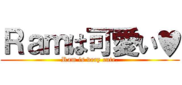 Ｒａｍは可愛い♥ (Ram is very cute.)