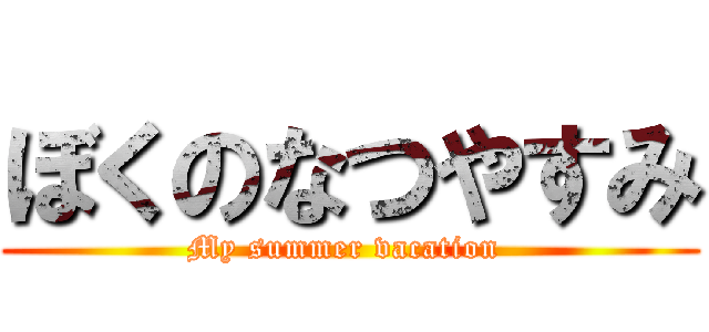 ぼくのなつやすみ (My summer vacation )