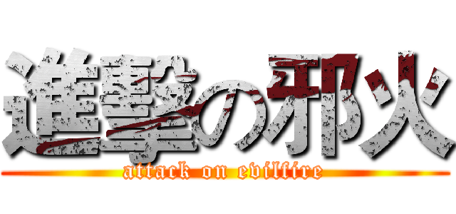 進擊の邪火 (attack on evilfire)