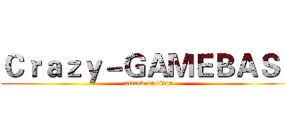 Ｃｒａｚｙ－ＧＡＭＥＢＡＳＥ (attack on titan)