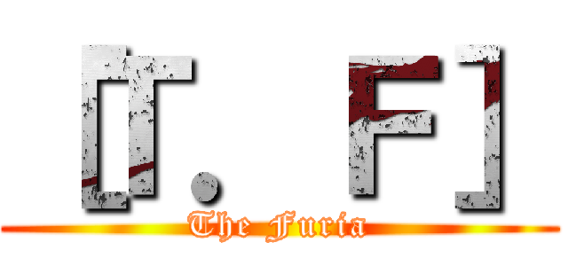 ［Ｔ．Ｆ］ (The Furia)