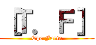 ［Ｔ．Ｆ］ (The Furia)